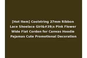 [Hot Item] Coolstring 27mm Ribbon Lace Shoelace Girl's Pink Flower Wide Flat Cordon for Canvas Hoodie Pajamas Cute Promotional Decoration
