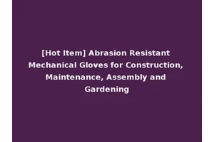 [Hot Item] Abrasion Resistant Mechanical Gloves for Construction, Maintenance, Assembly and Gardening