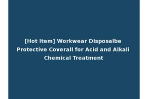 [Hot Item] Workwear Disposalbe Protective Coverall for Acid and Alkali Chemical Treatment