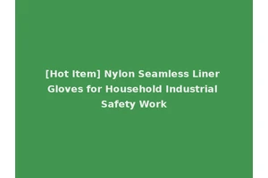 [Hot Item] Nylon Seamless Liner Gloves for Household Industrial Safety Work