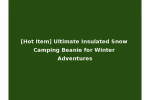 [Hot Item] Ultimate Insulated Snow Camping Beanie for Winter Adventures