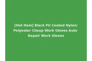 [Hot Item] Black PU Coated Nylon/Polyester Cheap Work Gloves Auto Repair Work Gloves