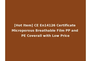[Hot Item] CE En14126 Certificate Microporous Breathable Film PP and PE Coverall with Low Price