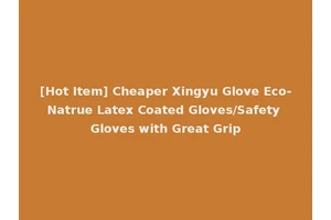 [Hot Item] Cheaper Xingyu Glove Eco-Natrue Latex Coated Gloves/Safety Gloves with Great Grip