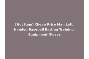 [Hot Item] Cheap Price Man Left Handed Baseball Batting Training Equipment Gloves