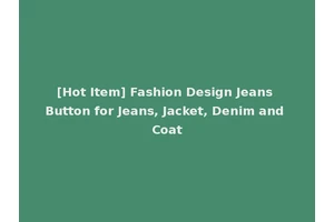 [Hot Item] Fashion Design Jeans Button for Jeans, Jacket, Denim and Coat