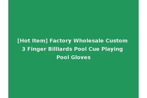 [Hot Item] Factory Wholesale Custom 3 Finger Billiards Pool Cue Playing Pool Gloves
