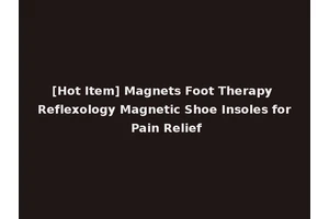 [Hot Item] Magnets Foot Therapy Reflexology Magnetic Shoe Insoles for Pain Relief