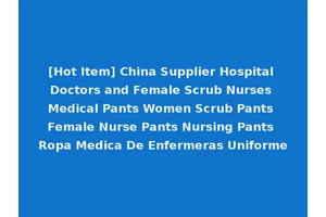 [Hot Item] China Supplier Hospital Doctors and Female Scrub Nurses Medical Pants Women Scrub Pants Female Nurse Pants Nursing Pants Ropa Medica De Enfermeras Uniforme