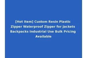 [Hot Item] Custom Resin Plastic Zipper Waterproof Zipper for Jackets Backpacks Industrial Use Bulk Pricing Available