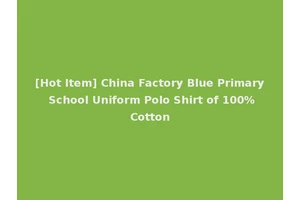 [Hot Item] China Factory Blue Primary School Uniform Polo Shirt of 100%Cotton