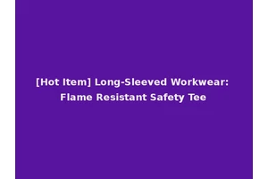 [Hot Item] Long-Sleeved Workwear: Flame Resistant Safety Tee