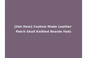 [Hot Item] Custom Made Leather Patch Skull Knitted Beanie Hats