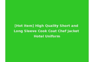 [Hot Item] High Quality Short and Long Sleeve Cook Coat Chef Jacket Hotel Uniform