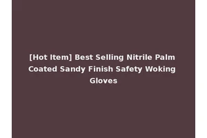 [Hot Item] Best Selling Nitrile Palm Coated Sandy Finish Safety Woking Gloves