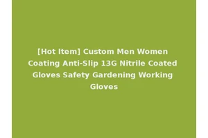 [Hot Item] Custom Men Women Coating Anti-Slip 13G Nitrile Coated Gloves Safety Gardening Working Gloves