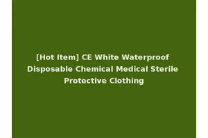 [Hot Item] CE White Waterproof Disposable Chemical Medical Sterile Protective Clothing