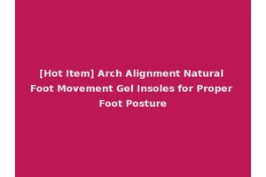 [Hot Item] Arch Alignment Natural Foot Movement Gel Insoles for Proper Foot Posture