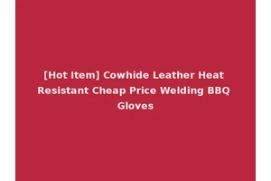 [Hot Item] Cowhide Leather Heat Resistant Cheap Price Welding BBQ Gloves