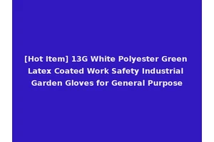 [Hot Item] 13G White Polyester Green Latex Coated Work Safety Industrial Garden Gloves for General Purpose
