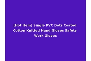 [Hot Item] Single PVC Dots Coated Cotton Knitted Hand Gloves Safety Work Gloves