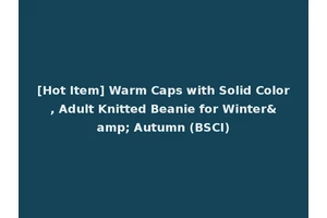 [Hot Item] Warm Caps with Solid Color, Adult Knitted Beanie for Winter&amp; Autumn (BSCI)