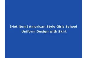 [Hot Item] American Style Girls School Uniform Design with Skirt