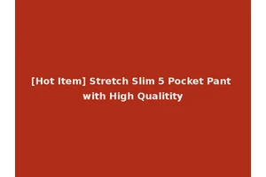 [Hot Item] Stretch Slim 5 Pocket Pant with High Qualitity