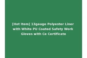 [Hot Item] 13gauge Polyester Liner with White PU Coated Safety Work Gloves with Ce Certificate