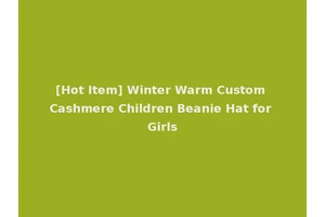 [Hot Item] Winter Warm Custom Cashmere Children Beanie Hat for Girls