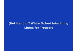 [Hot Item] off White Oxford Interlining Lining for Trousers