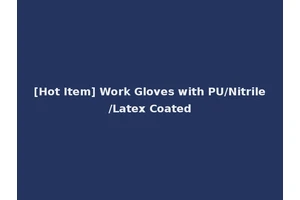 [Hot Item] Work Gloves with PU/Nitrile/Latex Coated