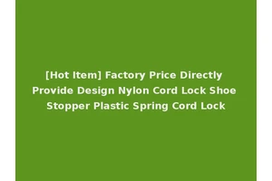 [Hot Item] Factory Price Directly Provide Design Nylon Cord Lock Shoe Stopper Plastic Spring Cord Lock