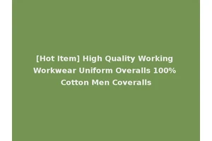 [Hot Item] High Quality Working Workwear Uniform Overalls 100% Cotton Men Coveralls