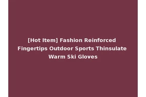 [Hot Item] Fashion Reinforced Fingertips Outdoor Sports Thinsulate Warm Ski Gloves