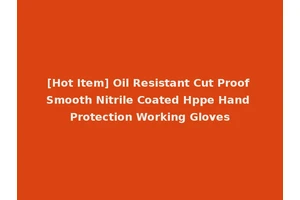 [Hot Item] Oil Resistant Cut Proof Smooth Nitrile Coated Hppe Hand Protection Working Gloves