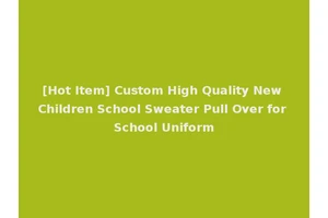 [Hot Item] Custom High Quality New Children School Sweater Pull Over for School Uniform