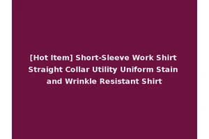 [Hot Item] Short-Sleeve Work Shirt Straight Collar Utility Uniform Stain and Wrinkle Resistant Shirt