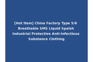 [Hot Item] China Factory Type 5/6 Breathable SMS Liquid Spalsh Industrial Protective Anti-Infectious Substance Clothing