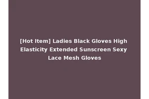 [Hot Item] Ladies Black Gloves High Elasticity Extended Sunscreen Sexy Lace Mesh Gloves