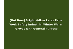 [Hot Item] Bright Yellow Latex Palm Work Safety Industrial Winter Warm Gloves with General Purpose