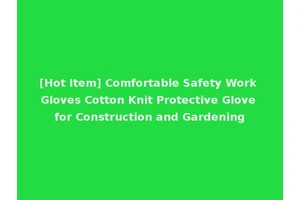 [Hot Item] Comfortable Safety Work Gloves Cotton Knit Protective Glove for Construction and Gardening