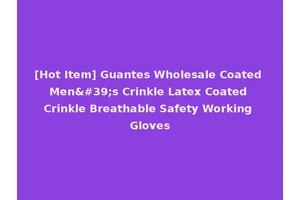 [Hot Item] Guantes Wholesale Coated Men's Crinkle Latex Coated Crinkle Breathable Safety Working Gloves