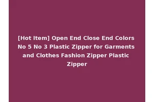 [Hot Item] Open End Close End Colors No 5 No 3 Plastic Zipper for Garments and Clothes Fashion Zipper Plastic Zipper