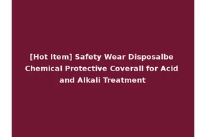 [Hot Item] Safety Wear Disposalbe Chemical Protective Coverall for Acid and Alkali Treatment