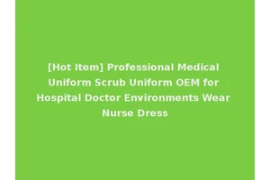 [Hot Item] Professional Medical Uniform Scrub Uniform OEM for Hospital Doctor Environments Wear Nurse Dress