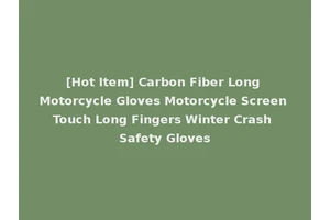 [Hot Item] Carbon Fiber Long Motorcycle Gloves Motorcycle Screen Touch Long Fingers Winter Crash Safety Gloves