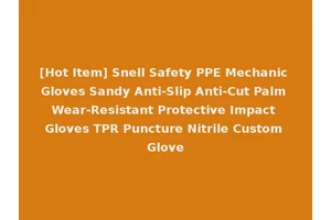 [Hot Item] Snell Safety PPE Mechanic Gloves Sandy Anti-Slip Anti-Cut Palm Wear-Resistant Protective Impact Gloves TPR Puncture Nitrile Custom Glove