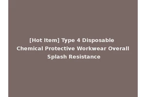 [Hot Item] Type 4 Disposable Chemical Protective Workwear Overall Splash Resistance