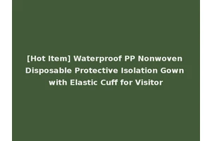 [Hot Item] Waterproof PP Nonwoven Disposable Protective Isolation Gown with Elastic Cuff for Visitor